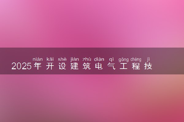 2025年开设建筑电气工程技术专业大学排名及评级 高校排行榜