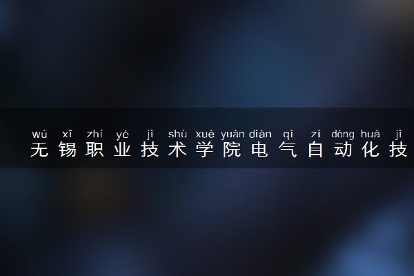 无锡职业技术学院电气自动化技术专业怎么样 录取分数线多少