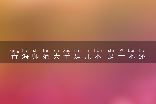 青海师范大学是几本 是一本还是二本大学