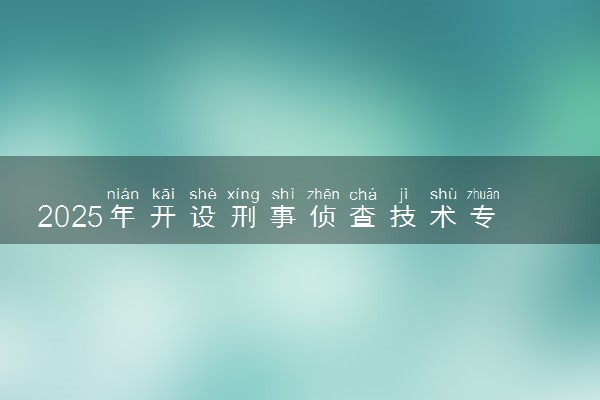 2025年开设刑事侦查技术专业大学排名及评级 高校排行榜