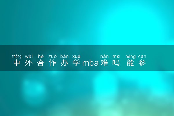中外合作办学mba难吗 能参加面试吗