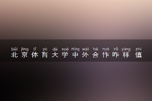 北京体育大学中外合作咋样 值得去读吗