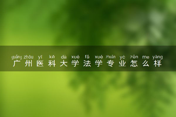 广州医科大学法学专业怎么样 录取分数线多少