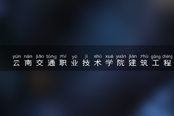 云南交通职业技术学院建筑工程技术专业怎么样 录取分数线多少