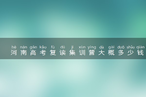 河南高考复读集训营大概多少钱