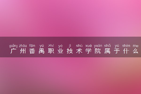 广州番禺职业技术学院属于什么档次 学校好不好