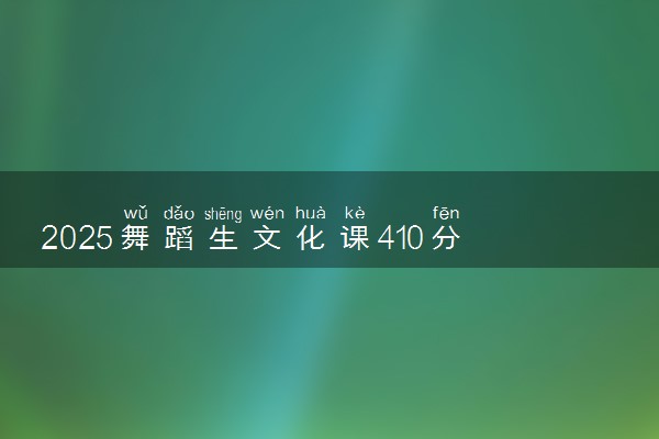 2025舞蹈生文化课410分能上北京经济管理职业学院吗