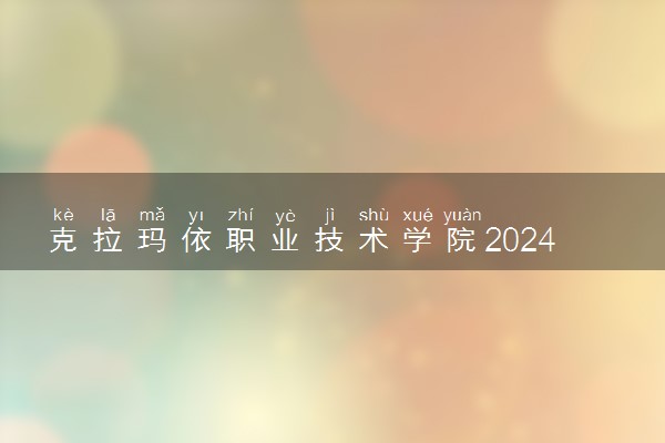 克拉玛依职业技术学院2024各省录取分数线及最低位次是多少