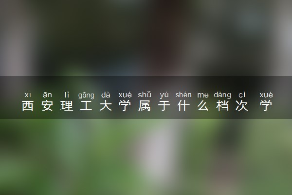 西安理工大学属于什么档次 学校好不好