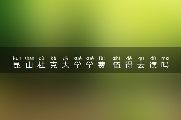 昆山杜克大学学费 值得去读吗