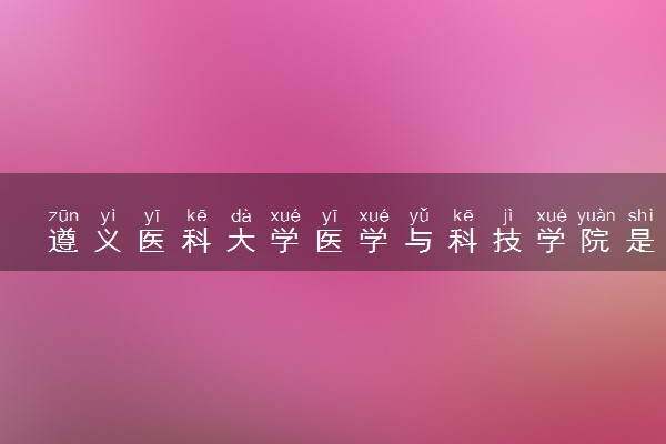 遵义医科大学医学与科技学院是几本 是一本还是二本大学