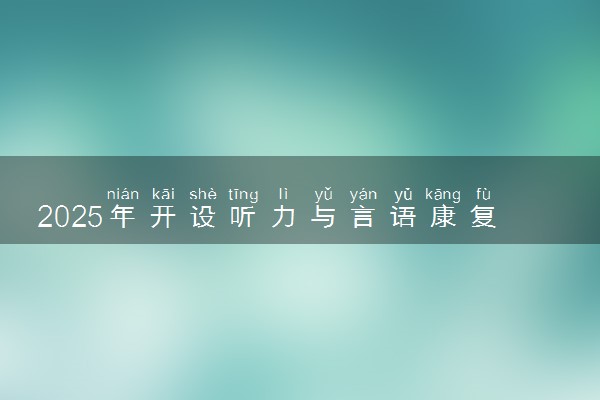 2025年开设听力与言语康复学专业大学排名及评级 高校排行榜