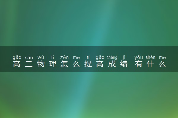 高三物理怎么提高成绩 有什么方法技巧