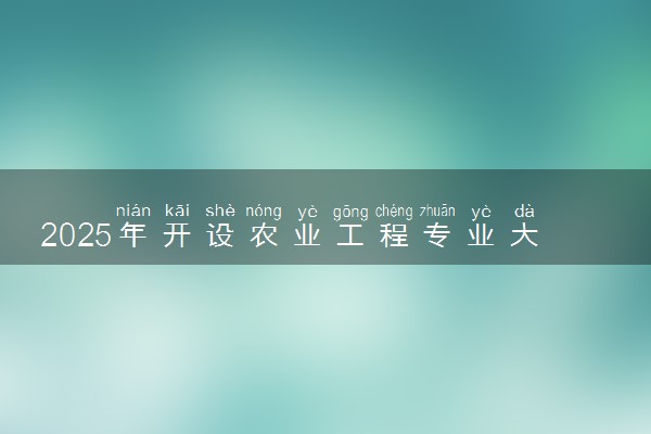 2025年开设农业工程专业大学排名及评级 高校排行榜