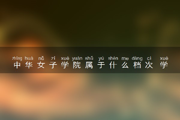 中华女子学院属于什么档次 学校好不好