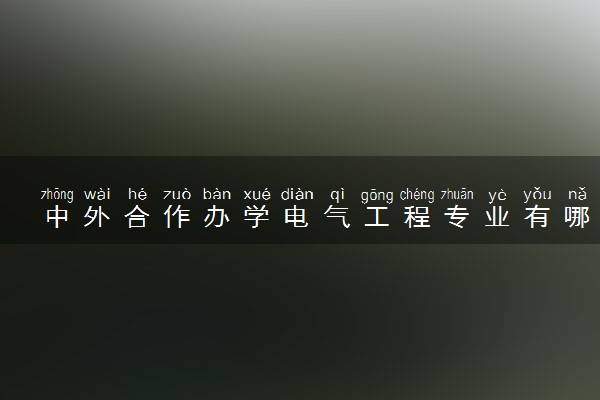中外合作办学电气工程专业有哪些大学 就业前景怎么样