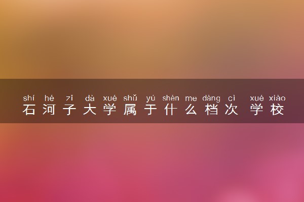 石河子大学属于什么档次 学校好不好