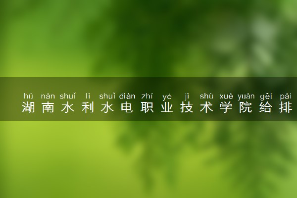 湖南水利水电职业技术学院给排水工程技术专业怎么样 录取分数线多少