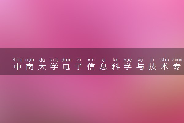 中南大学电子信息科学与技术专业怎么样 录取分数线多少