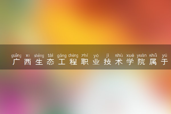 广西生态工程职业技术学院属于什么档次 学校好不好