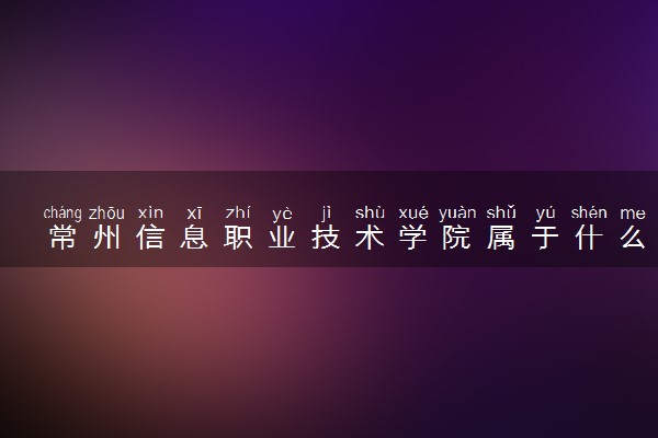 常州信息职业技术学院属于什么档次 学校好不好