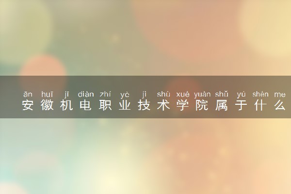 安徽机电职业技术学院属于什么档次 学校好不好