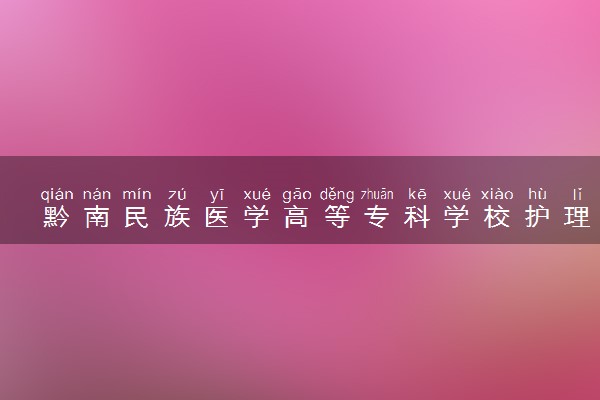 黔南民族医学高等专科学校护理专业怎么样 录取分数线多少