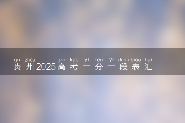 贵州2025高考一分一段表汇总 排名统计一览