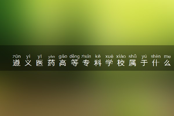 遵义医药高等专科学校属于什么档次 学校好不好