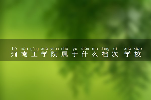河南工学院属于什么档次 学校好不好