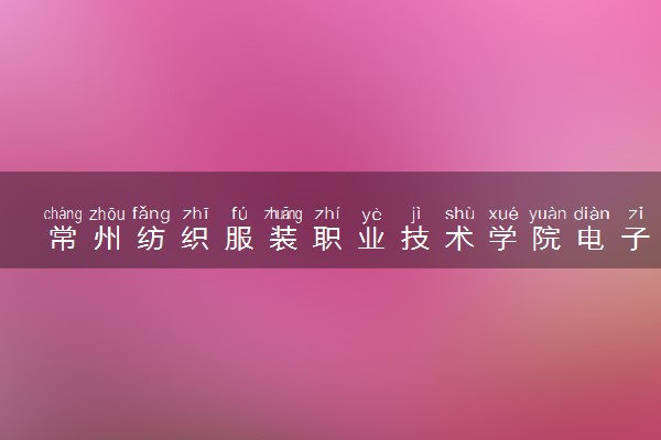 常州纺织服装职业技术学院电子商务专业怎么样 录取分数线多少
