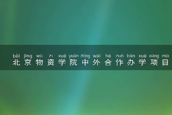 北京物资学院中外合作办学项目有哪些 要出国吗