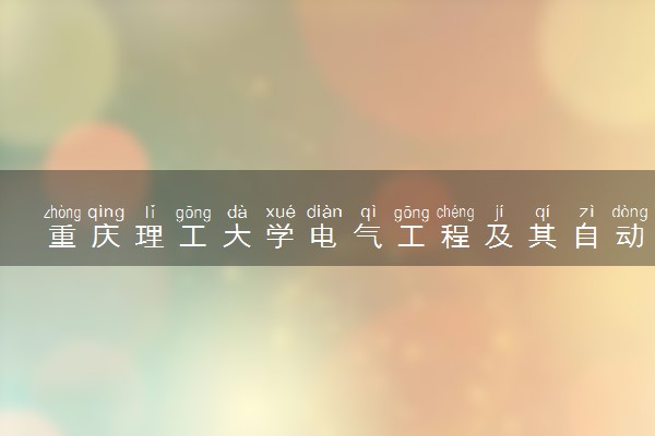 重庆理工大学电气工程及其自动化专业怎么样 录取分数线多少