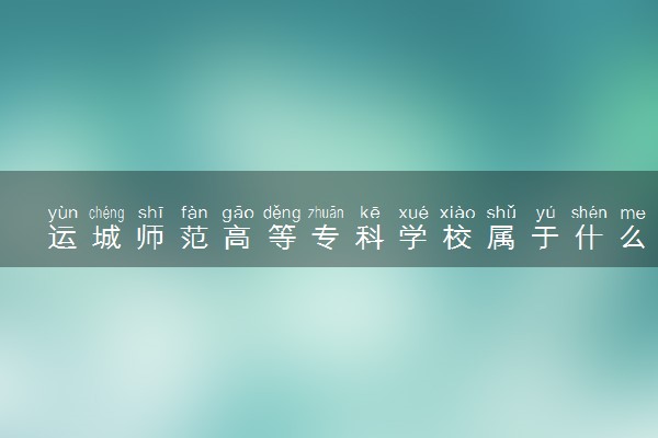 运城师范高等专科学校属于什么档次 学校好不好