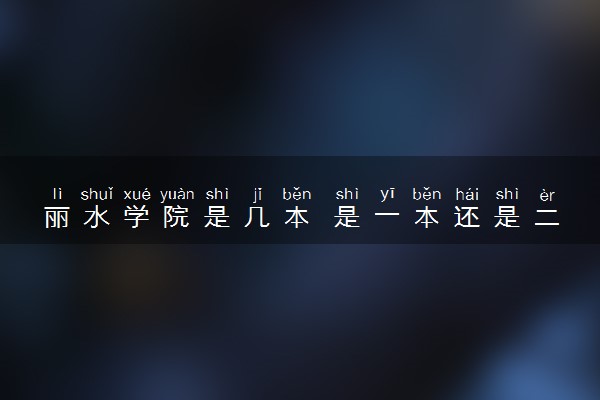 丽水学院是几本 是一本还是二本大学