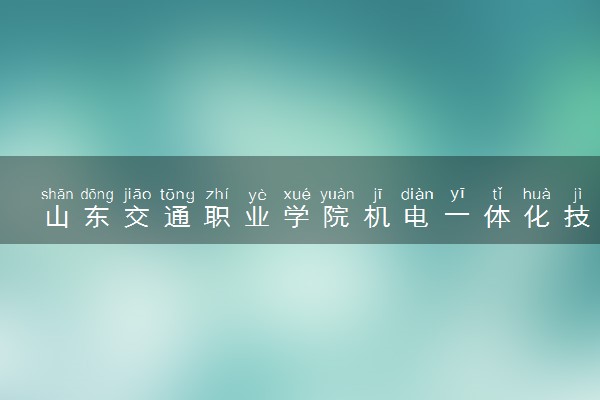 山东交通职业学院机电一体化技术专业怎么样 录取分数线多少