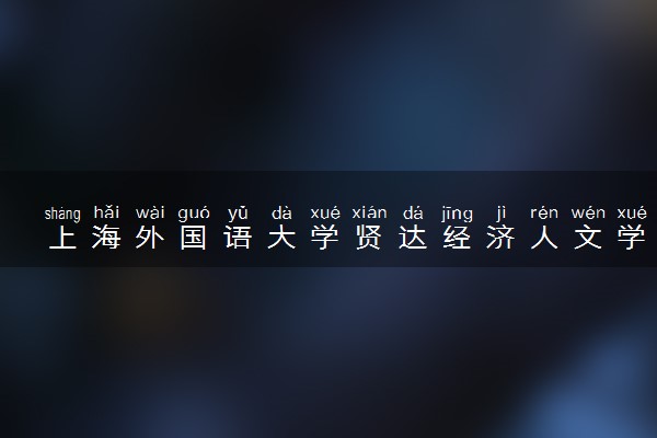 上海外国语大学贤达经济人文学院是985还是211 含金量怎么样
