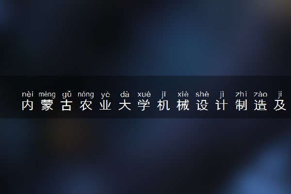 内蒙古农业大学机械设计制造及其自动化专业怎么样 录取分数线多少