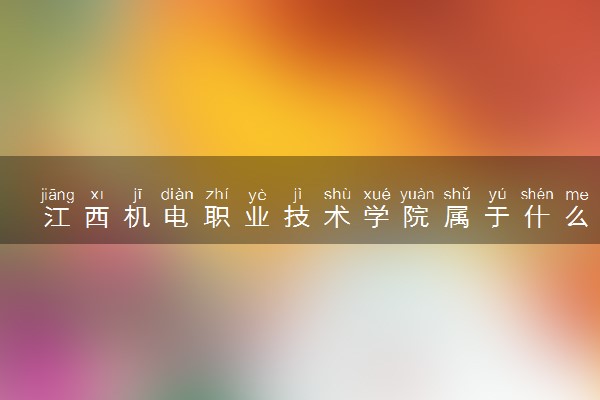 江西机电职业技术学院属于什么档次 学校好不好