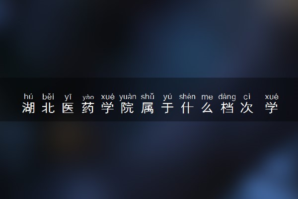 湖北医药学院属于什么档次 学校好不好