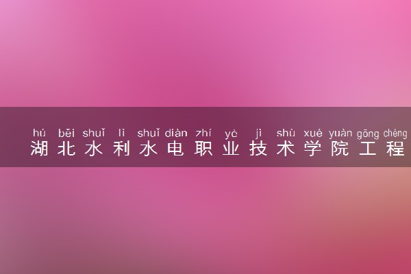 湖北水利水电职业技术学院工程造价专业怎么样 录取分数线多少
