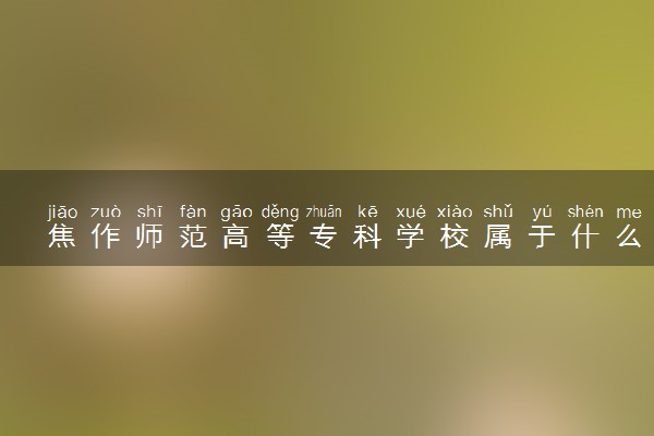 焦作师范高等专科学校属于什么档次 学校好不好
