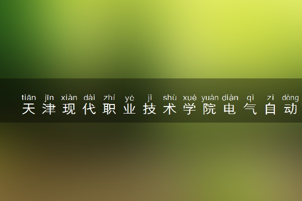 天津现代职业技术学院电气自动化技术专业怎么样 录取分数线多少