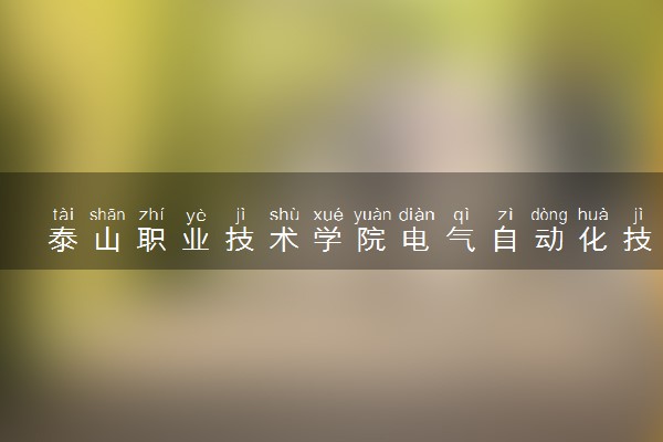 泰山职业技术学院电气自动化技术专业怎么样 录取分数线多少