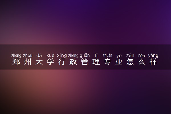 郑州大学行政管理专业怎么样 录取分数线多少