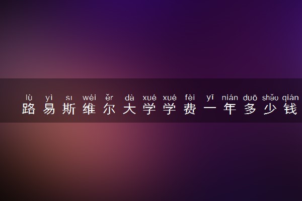路易斯维尔大学学费一年多少钱 各专业收费标准