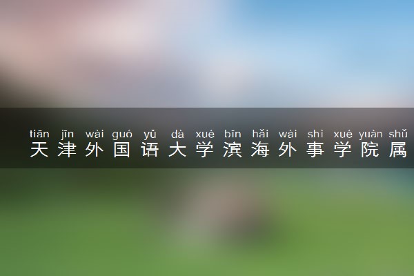 天津外国语大学滨海外事学院属于什么档次 学校好不好