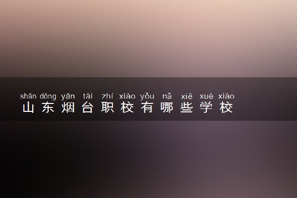 山东烟台职校有哪些学校