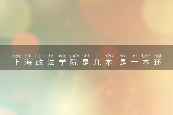 上海政法学院是几本 是一本还是二本大学