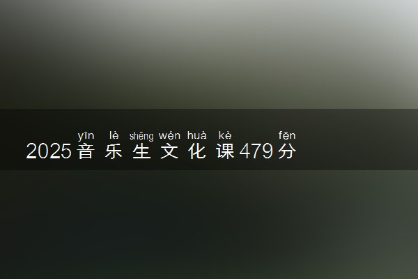 2025音乐生文化课479分能上东北师范大学吗